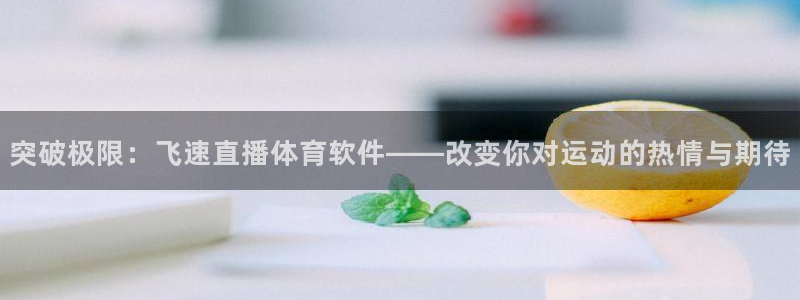 突破极限：飞速直播体育软件——改变你对运动的热情与期待